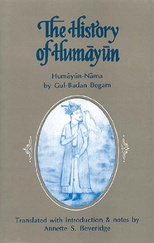 The History of Humayun Humayun-Nama by Gul-Badan Begam [Hardcover] Annette S. Beveridge