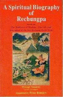 A spiritual biography of Rechungpa: Based on the Radiance of Wisdom, the Life and Liberation of the Ven. Rechung Dorje Drak Thrangu Rinpoche; Geshe Lharampa and Peter Roberts