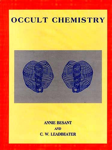 Occult Chemistry: Investigations by Clairvoyant Magnification into the Structure of the Atoms of the Periodic Table and of Some Compounds [Hardcover] Besant, Annie Wood and Leadbeater, C. W.