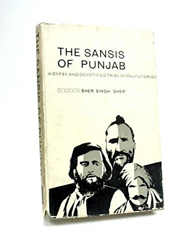 The Sansis of Punjab : a gypsy and de-notified tribe of Rajput origin, [Hardcover] Sher Singh
