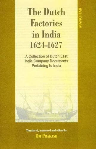 The Dutch Factories in India 1624-1627: A Collection of Dutch East India Company Documents Pertaining to India Vol. II (1624-1627)