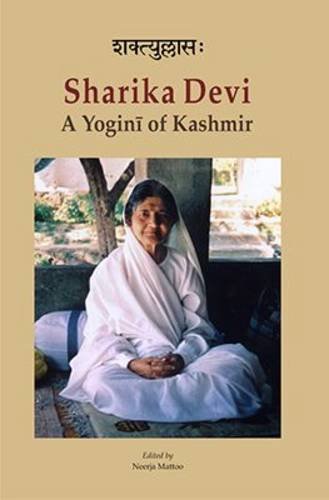 Saktyullasah Sharika Devi: A Yogini of Kashmir A Volume of Tribute on her Birth Centenary [Hardcover] Neerja Mattoo
