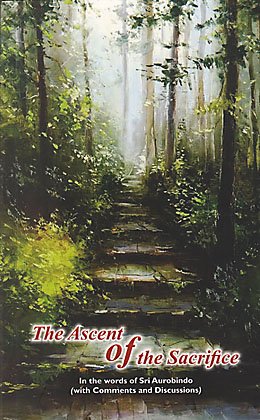 The Ascent of the Sacrifice [Paperback] In the words of Sri Aurobindo (with Comments and Discussions)