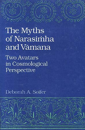 The myths of Narasimha and Vamana: Two avatars in cosmological perspective (Sri Garib Dass oriental series) Deborah A. Soifer