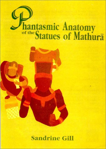 Phantasmic Anatomy of the Statues of Mathura [Hardcover] Gill, Sandrine