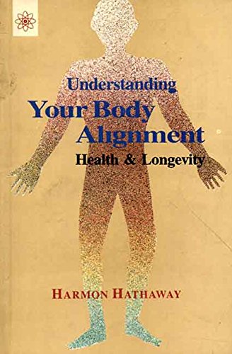 Understanding Your Body Alignment: Health & Longevity [Paperback] Harmon Hathaway