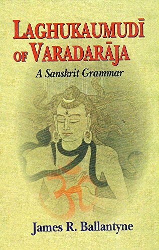 Laghukaumudi of Varadaraja: A Sanskrit Grammar James R. Ballantyne