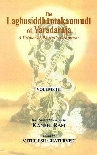 The Laghusiddhantakaumudi of Varadaraja (Vol. 3) A Primer of Panini's Grammar [Hardcover] Kanshi Ram