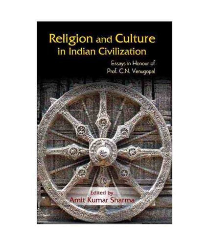 Religion and Culture in Indian Civilization: Essays in Honour of Prof. C.N. Venugopal [Hardcover] Amit Kumar Sharma