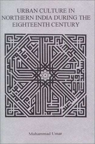 Urban Culture in Northern India During the Eighteenth Century [Hardcover] Umar, Muhammad and Gupta, Narayani