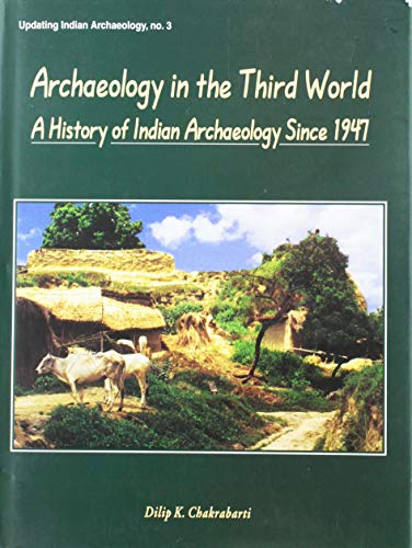 Archaeology in the Third World: A History of Indian Archaeology since 1947 (Updating Indian archaeology) [Hardcover] Dilip K. Chakrabarti