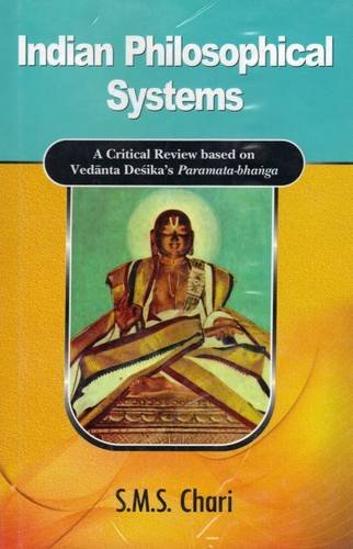 Indian Philosophical Systems: A Critical Review Based on Vedanta Desika's Paramata-Bhanga [Hardcover] S. M. S. Chari