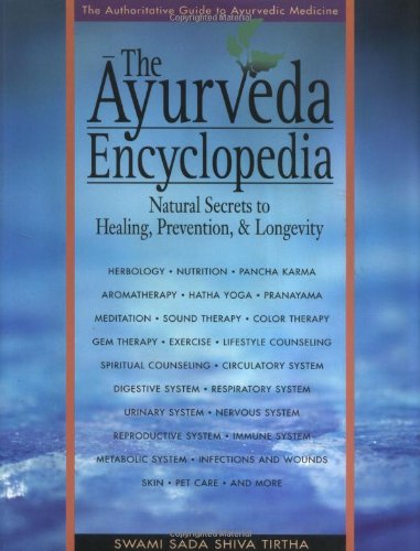 The Ayurveda Encyclopedia: Natural Secrets to Healing, Prevention, & Longevity