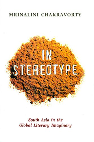 In Sterotype: South Asia in the Global Literary Imaginary [Oct 23, 2017] Chakravorty, Mrinalini Mrinalini Chakravorty