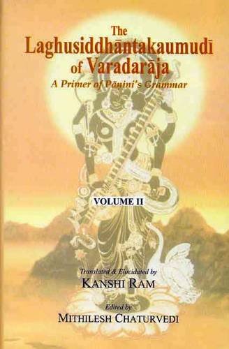The Laghusiddhantakaumudi of Varadaraja: A Primer of Panini's Grammar (Vol. 2) [Hardcover] Kanshi Ram & Mithilesh Chaturvedi