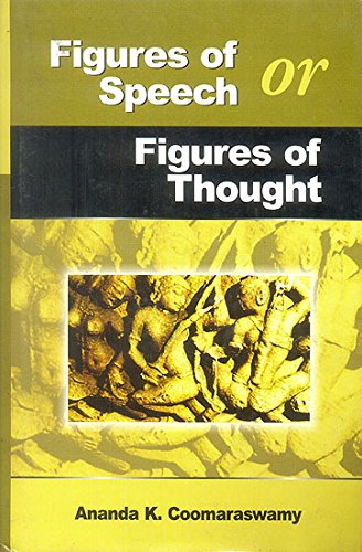 Figures of speech or Figures of ThoughtCollected Essays on the traditional or' Normal' view of art: Second Seies [Hardcover] Ananda K. Coomaraswamy