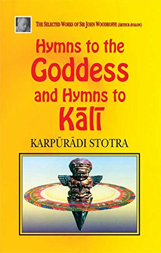 Hymns to the Goddess and Hymns to Kali: Karpuradi Stotra [Paperback] John Woodroffe (Arthur Avalon)