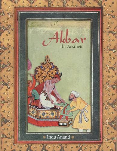 Akbar: The Aesthete [Hardcover] Indu Anand and Karan Singh (Fw.)