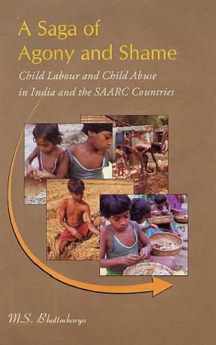 A Saga of Agony and Shame: Child Labour and Child Abuse in India and the SAARC Countries [Hardcover] M.S. Battacharyya