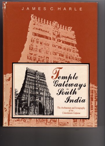 Temple Gateways in South India: The Architecture and Iconography of the Cidambaram Gopuras [Hardcover] J. C. Harle