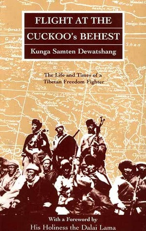 Flight at the Cuckoos Behest : The Life and Times of a Tibetan Freedom Fighter
