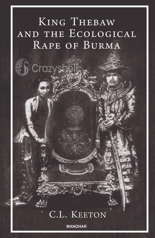King Thebaw and The Ecological Rape of Burma