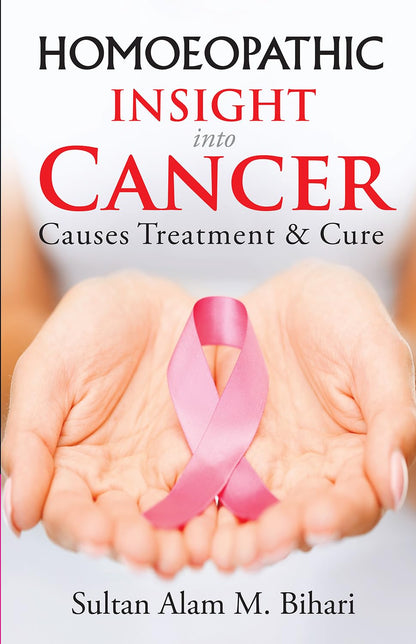 Homoeopathic Insight into Cancer - Causes Treatment and Cure