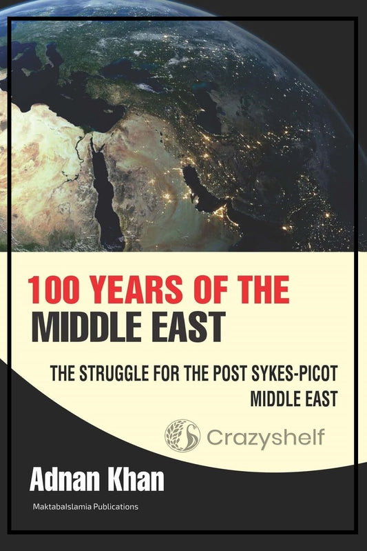 100 Years of the Middle East - The Struggle for the Post Sykes-Picot Middle East
