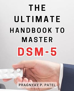 The Ultimate Handbook to Master DSM-5: Understanding DSM-5: Navigating the Crucial Manual for Clinical Practice and Achieving Study Success