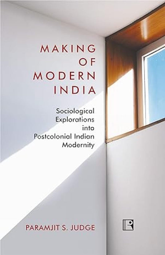 Making of Modern India- Sociological Explorations into Postcolonial Indian Modernity