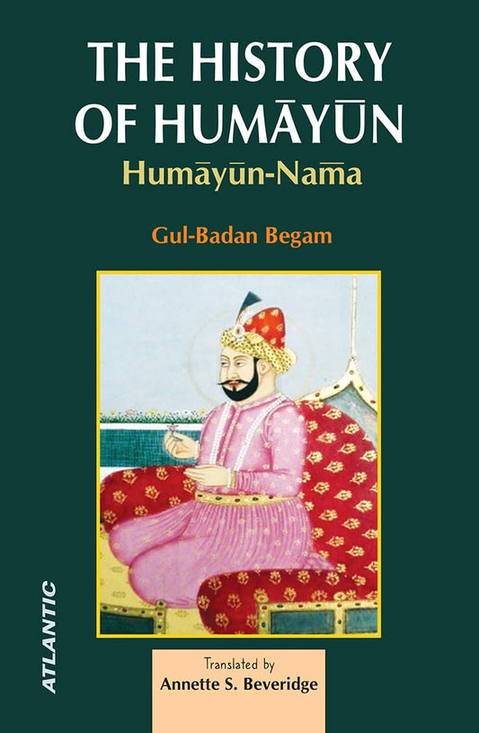 The History Of Humayun: Humayun-Nama