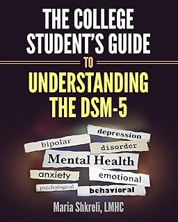 The College Student’s Guide to Understanding the DSM-5: A summarized format to understanding DSM-5 Disorders