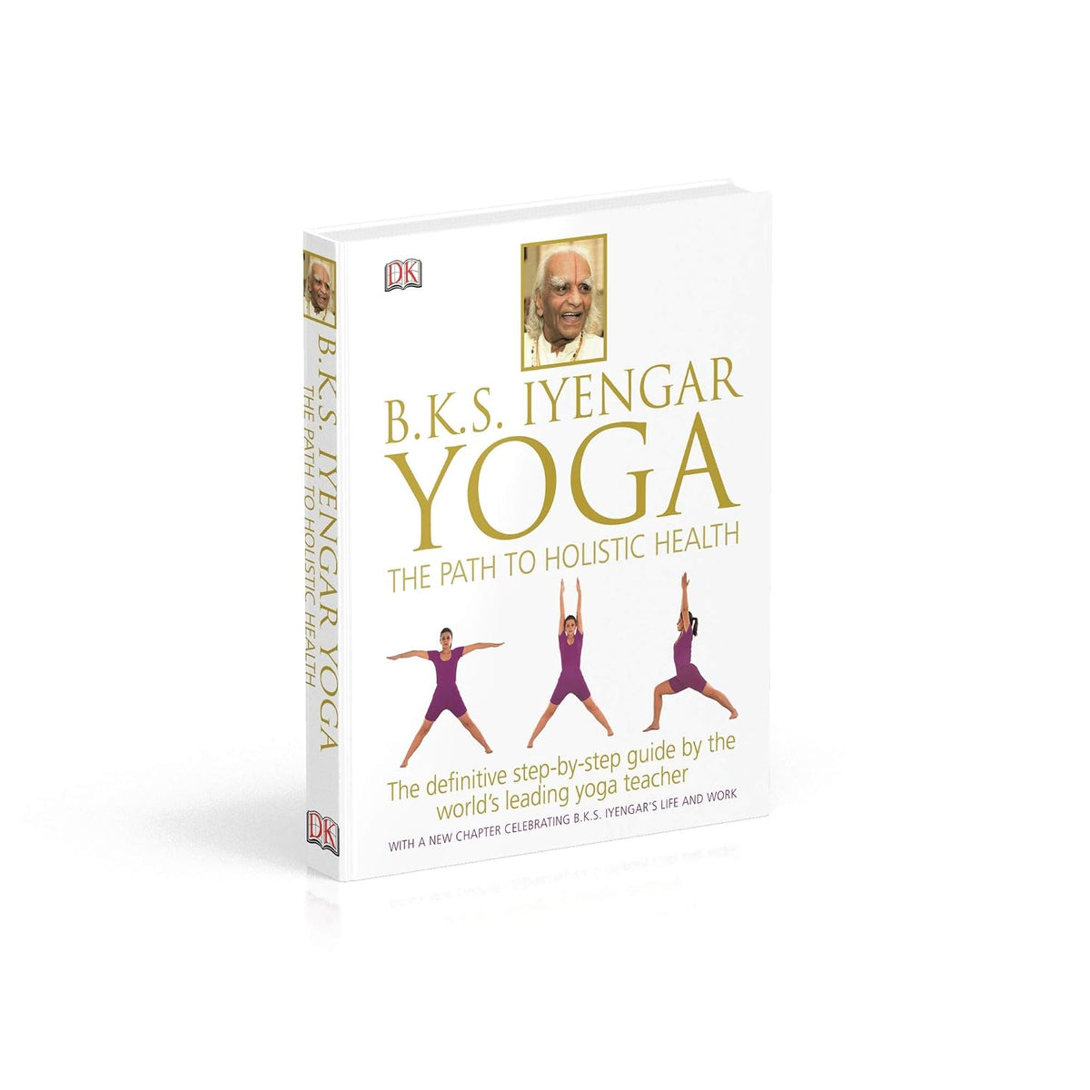 BKS Iyengar Yoga The Path to Holistic Health: The Definitive Step-by-Step Guide