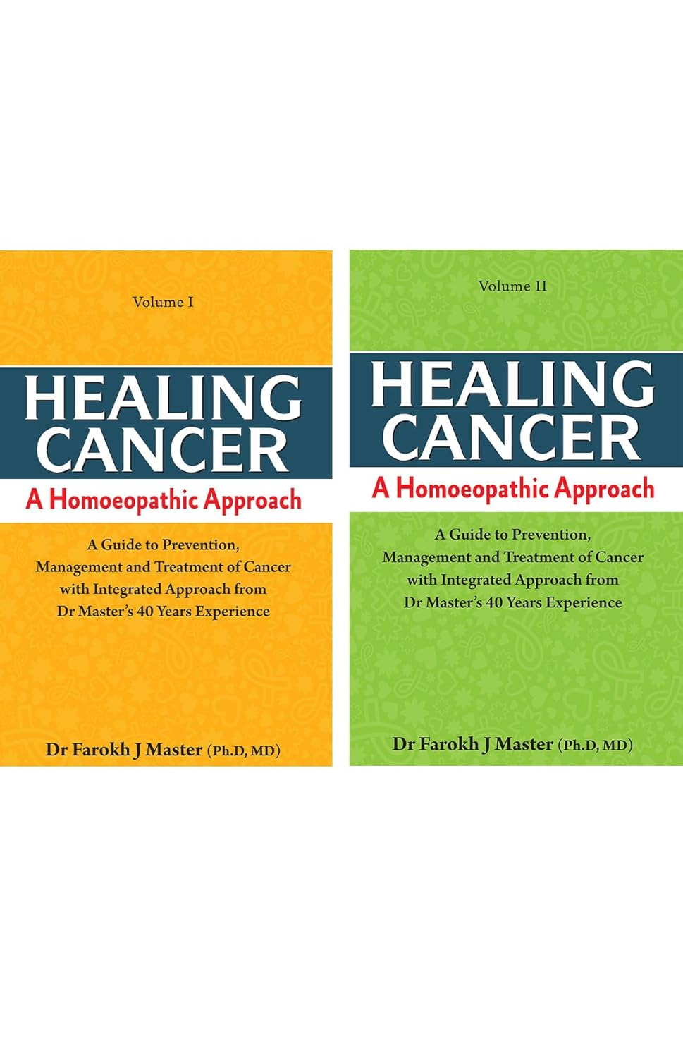 Healing Cancer: A Homoeopathic Approach VOL-I& II