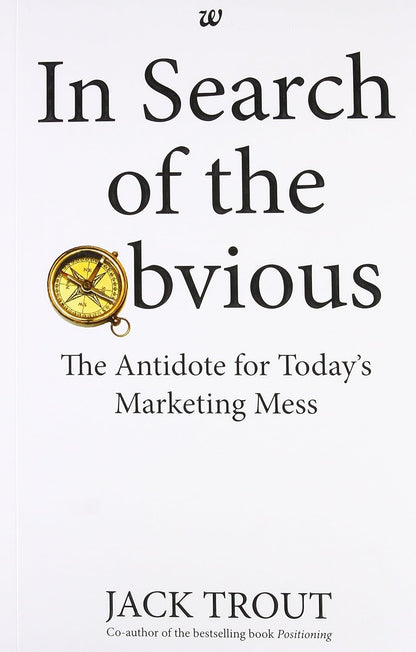 In Search of the Obvious - The Antidote for Todays Marketing Mess