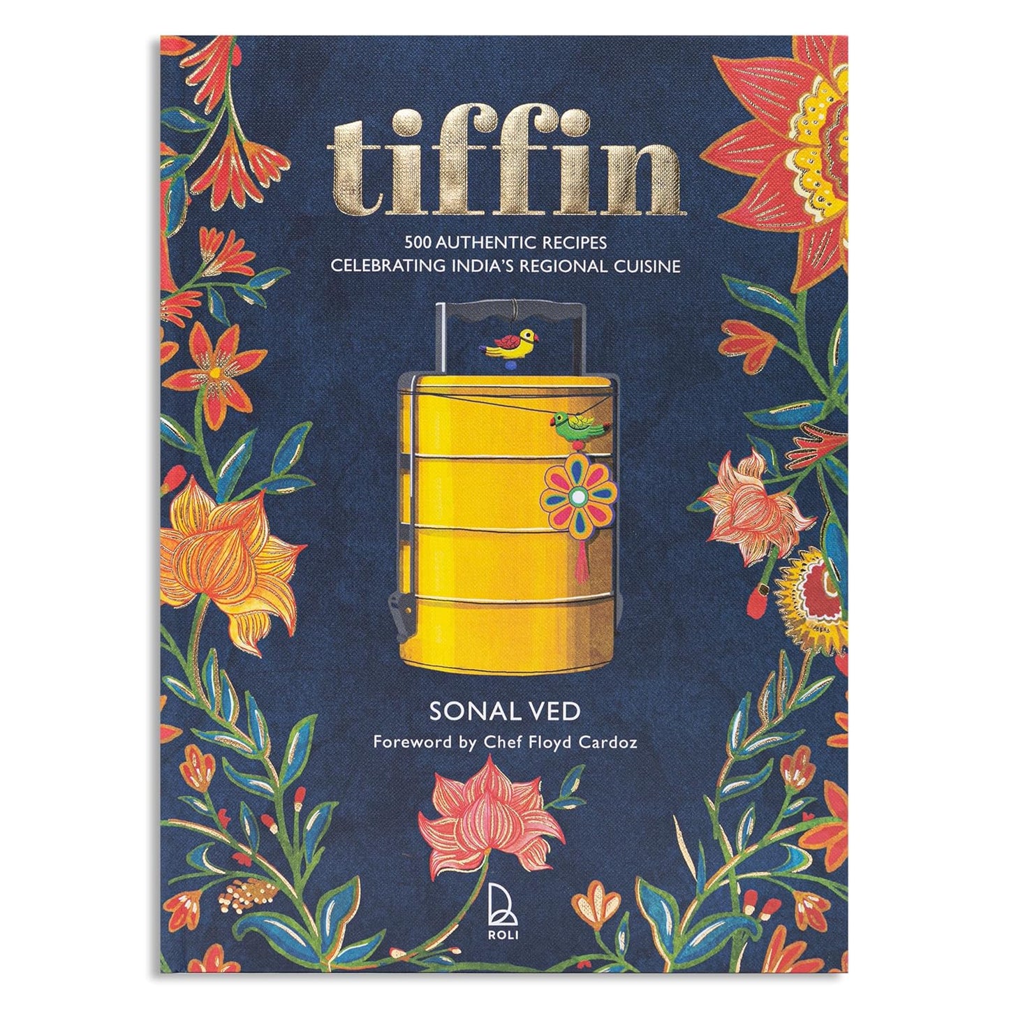 Tiffin: 500 Authentic Recipes Celebrating India's Regional Cuisine