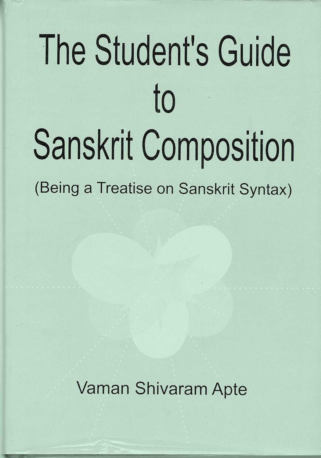 The Students Guide to Sanskrit Composition (Being A Treatise on Sanskrit Syntax)