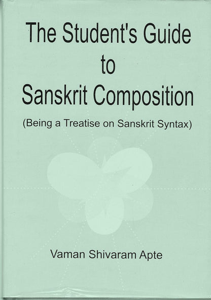 The Students Guide to Sanskrit Composition (Being A Treatise on Sanskrit Syntax)