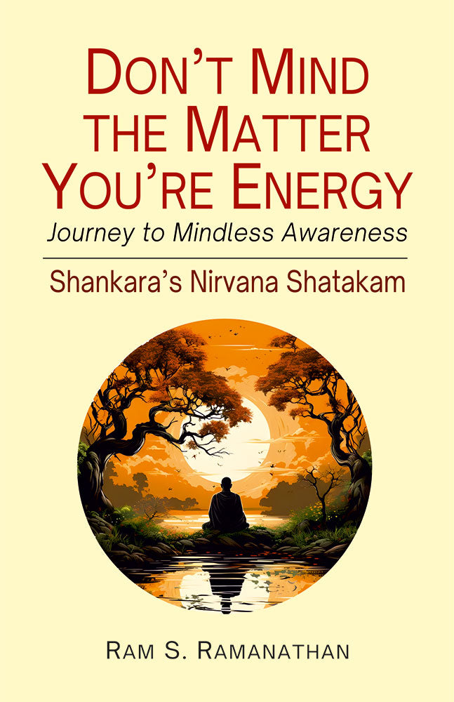 Don't Mind the Matter You're Energy: Journey to Mindless Awareness (Shankara's Nirvana Shatakam)