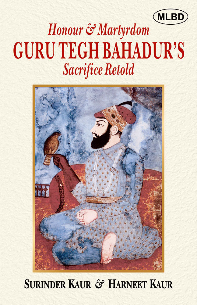 Honour & Martyrdom: Guru Tegh Bahadurâ€™s Sacrifice Retold