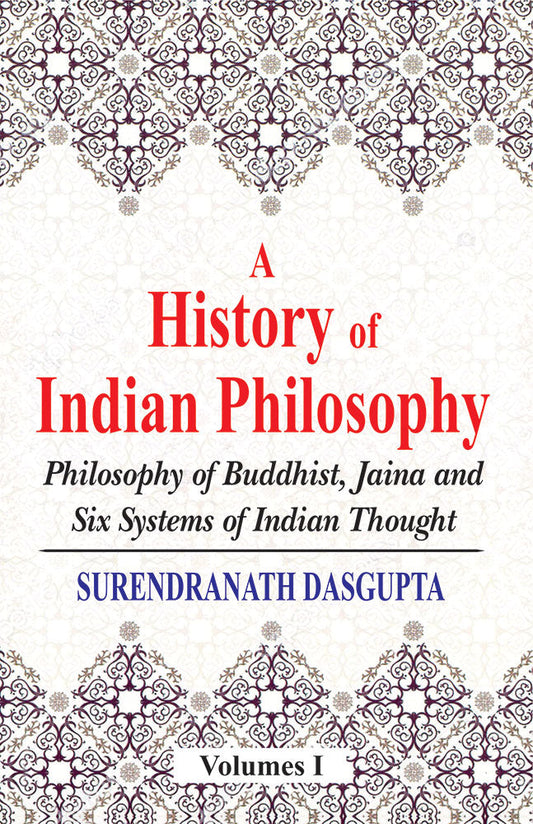 A History of Indian Philosophy (Vol. 1): Philosophy of Buddhist, Jaina and Six Systems of Indian Thought