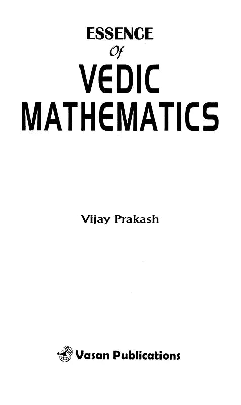 Essence of Vedic Mathematics: Quick Calculation with Ancient Wisdom