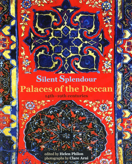 Silent Splendour: Palaces of the Deccan, 14th-19th Centuries