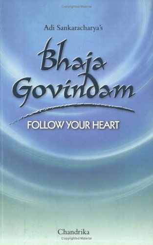 Adi Sankaracarya's Bhaja Govindam/Follow your heart