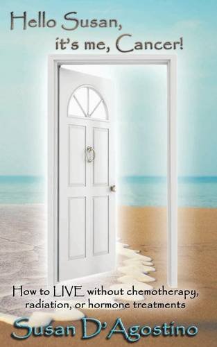 Hello Susan, it's me, Cancer! How to Live Without Chemotherapy, Radiation or Hormone Treatments