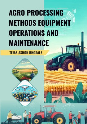 Agro Processing Methods, Equipments, Operations and Maintenance