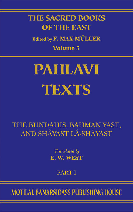 Pahlavi Texts Pt 1 (SBE Vol. 5): The Bundahis, Bahman Yast, and Shayast La-Shayast