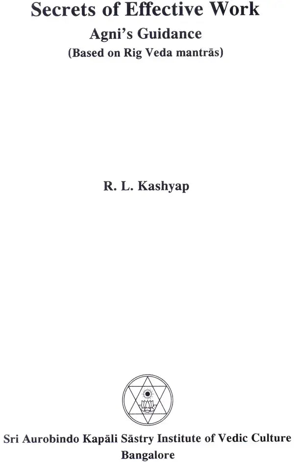 Secrets of Effective Work : Agni's Guidance (Based on Rig Veda Mantra-s) (Sanskrit Text with Transliteration and English Translation)