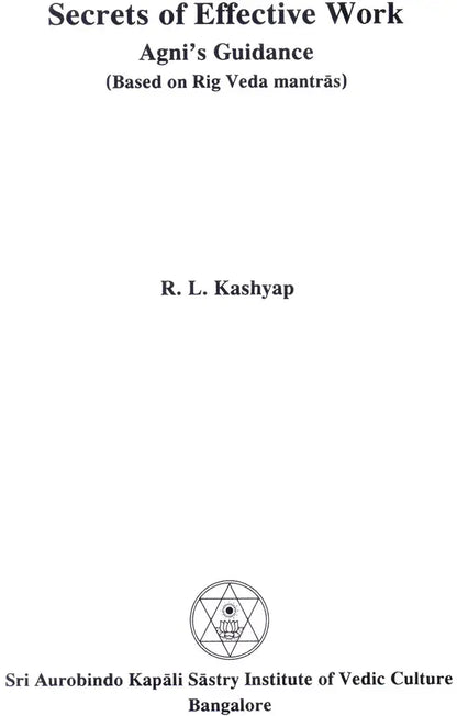 Secrets of Effective Work : Agni's Guidance (Based on Rig Veda Mantra-s) (Sanskrit Text with Transliteration and English Translation)