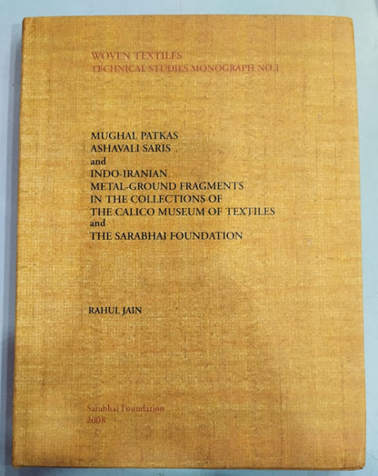 Mughal Patkas Ashavali Saris and Indo-Iranian Metal-Ground Fragments in the Collections of the Calico Museum of Textiles and the Sarabhai Foundation